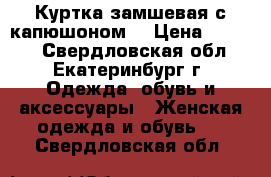 Куртка замшевая с капюшоном  › Цена ­ 3 350 - Свердловская обл., Екатеринбург г. Одежда, обувь и аксессуары » Женская одежда и обувь   . Свердловская обл.